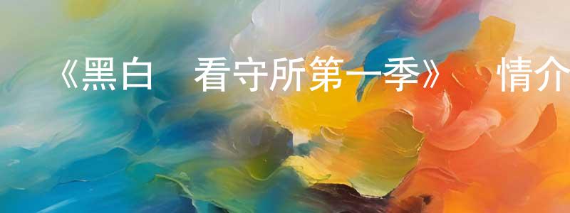 影視迷陳定亮的個人博客,《黑白來看守所第一季》詳情介紹_黑白來看守所第一季已完結在線觀看_黑白來看守所第一季迅雷下載_動漫劇場
